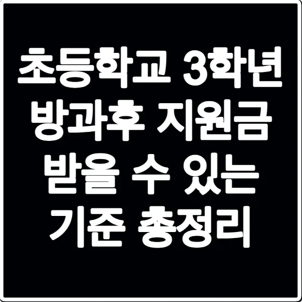 초등학교 3학년 방과후 지원금 받을 수 있는 기준 총정리