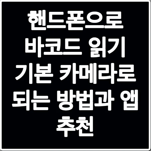 핸드폰으로 바코드 읽기 기본 카메라로 되는 방법과 앱 추천