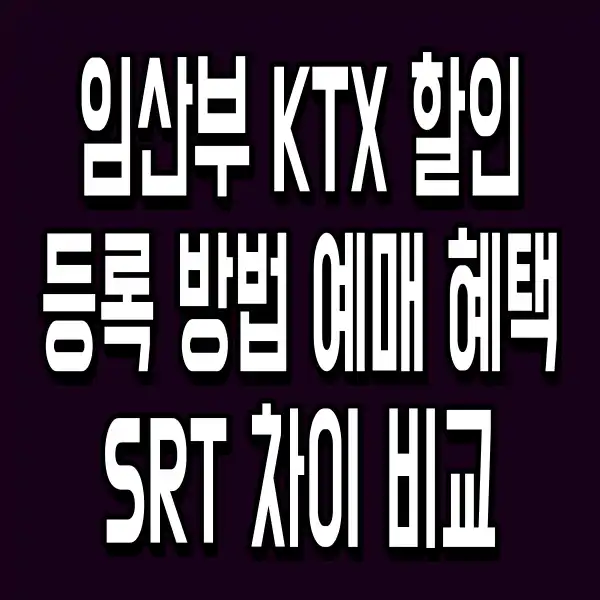 임산부 KTX 할인 등록 방법 예매 혜택 SRT 차이 비교
