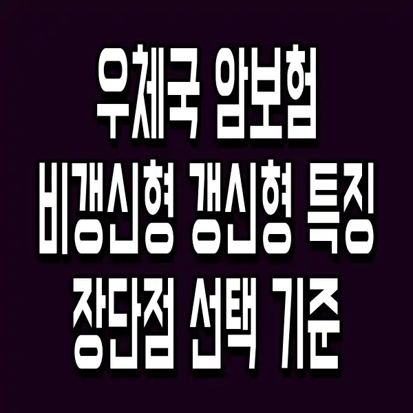 우체국 암보험 비갱신형 갱신형 특징 장단점 선택 기준
