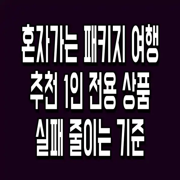 혼자가는 패키지 여행 추천 1인 전용 상품 실패 줄이는 기준