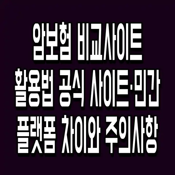 암보험 비교사이트 활용법 (공식 사이트·민간 플랫폼 차이와 주의사항)