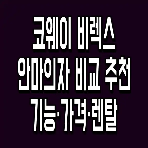 코웨이 비렉스 안마의자 비교 추천 (기능·가격·렌탈 체크리스트)