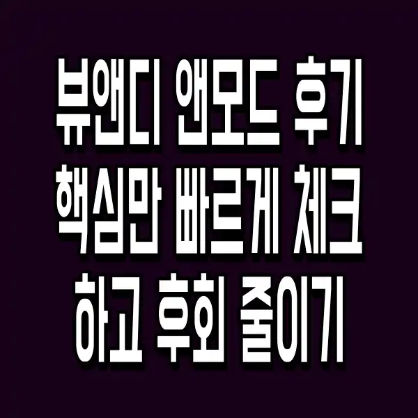 뷰앤디 앤모드 후기 핵심만 빠르게 체크하고 후회 줄이기