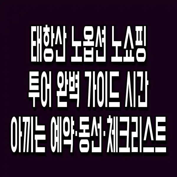 태항산 노옵션 노쇼핑 투어 완벽 가이드 시간 아끼는 예약·동선·체크리스트