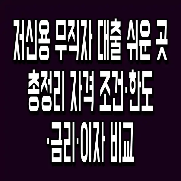 저신용 무직자 대출 쉬운 곳 총정리 자격 조건·한도·금리·이자 비교