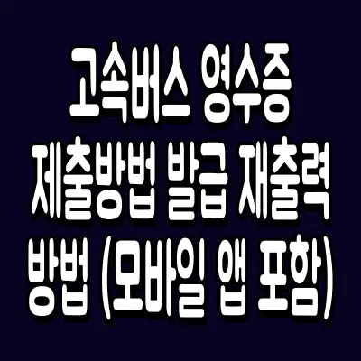 고속버스 영수증 제출방법 발급 재출력 방법 (모바일 앱 포함)