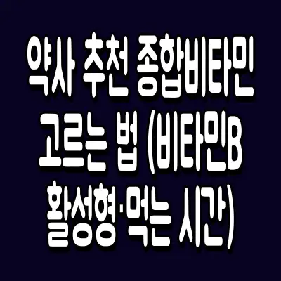 약사 추천 종합비타민 고르는 법 (비타민B 활성형·먹는 시간)