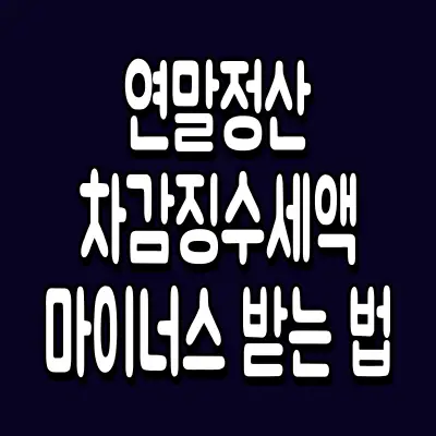 연말정산 차감징수세액 마이너스 받는 법