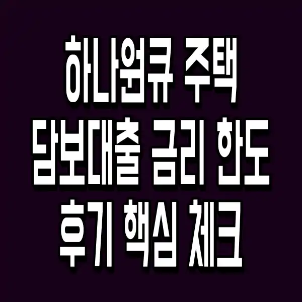 하나원큐 주택담보대출 금리 한도 후기 핵심 체크