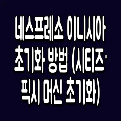 네스프레소 이니시아 초기화 방법 (시티즈·픽시 머신 초기화)