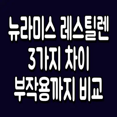 뉴라미스 레스틸렌 3가지 차이, 부작용까지 비교