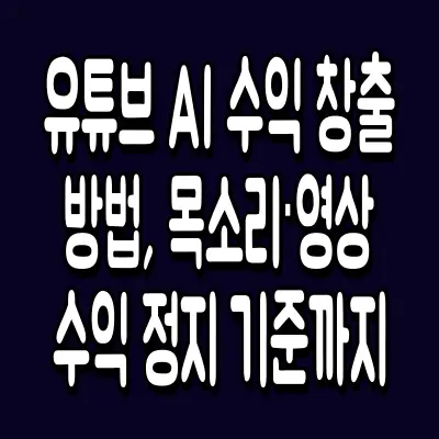 유튜브 AI 수익 창출 방법, 목소리·영상 수익 정지 기준까지