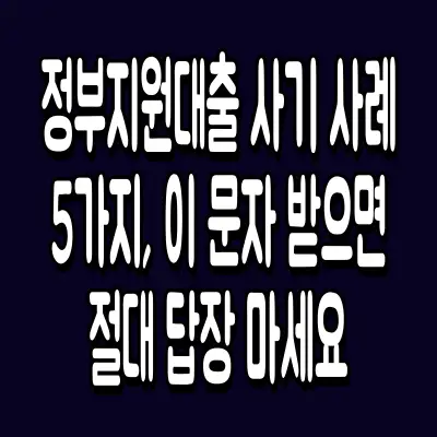 정부지원대출 사기 사례 5가지, 이 문자 받으면 절대 답장 마세요