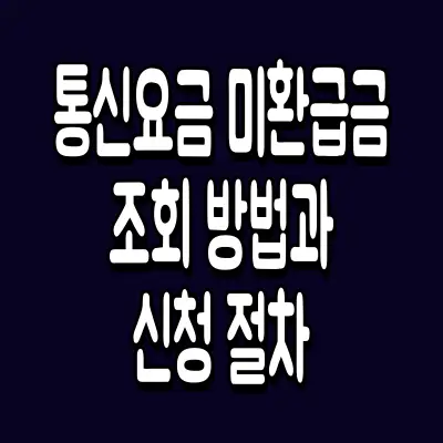 통신요금 미환급금 조회 방법과 신청 절차