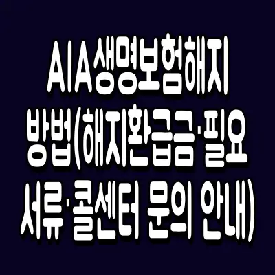 AIA생명보험 해지방법(해지환급금·필요서류·콜센터 문의 안내)