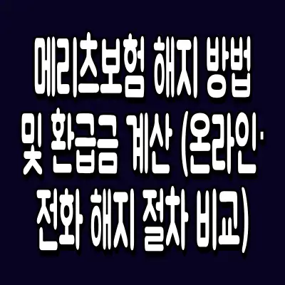 메리츠보험 해지 방법 및 환급금 계산 (온라인·전화 해지 절차 비교)