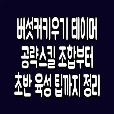 버섯커키우기 테이머 공략 스킬 조합부터 초반 육성 팁까지 정리